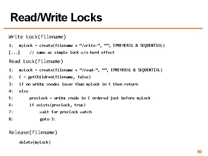 Read/Write Locks Write Lock(filename) 1: my. Lock = create(filename + “/write-”, “”, EPHEMERAL &