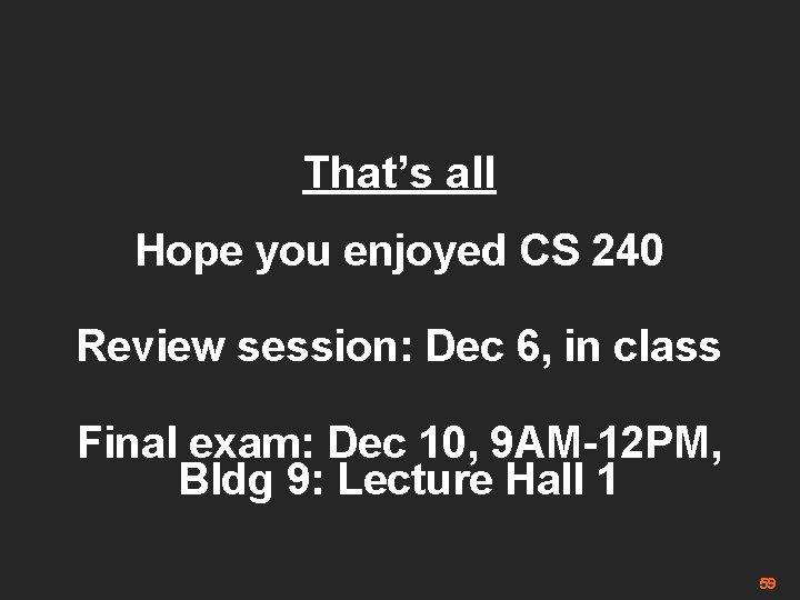 That’s all Hope you enjoyed CS 240 Review session: Dec 6, in class Final