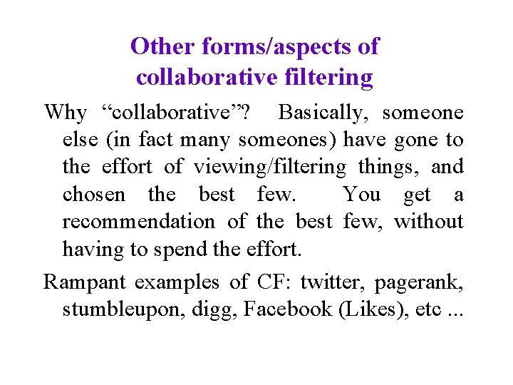 Other forms/aspects of collaborative filtering Why “collaborative”? Basically, someone else (in fact many someones)