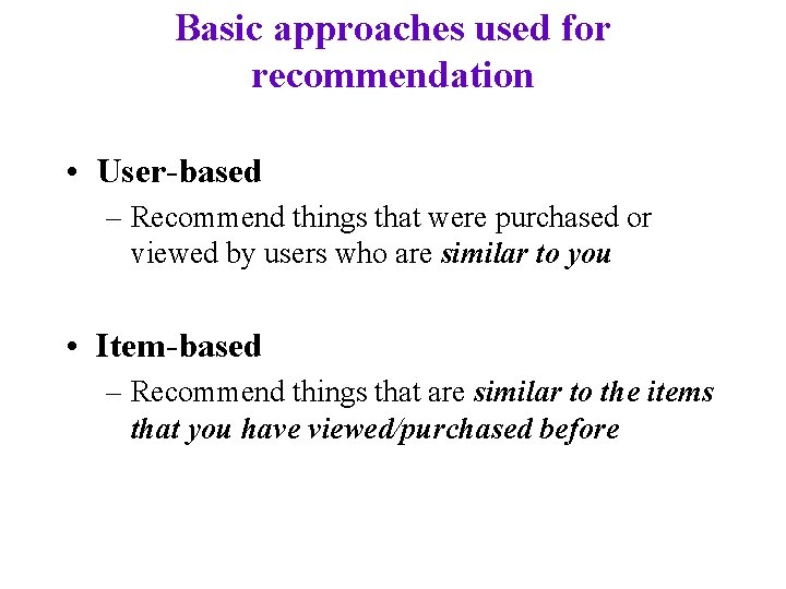 Basic approaches used for recommendation • User-based – Recommend things that were purchased or