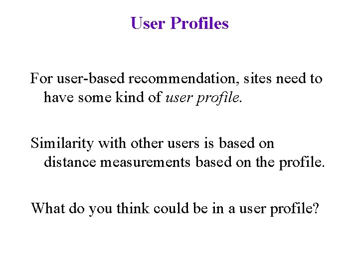 User Profiles For user-based recommendation, sites need to have some kind of user profile.