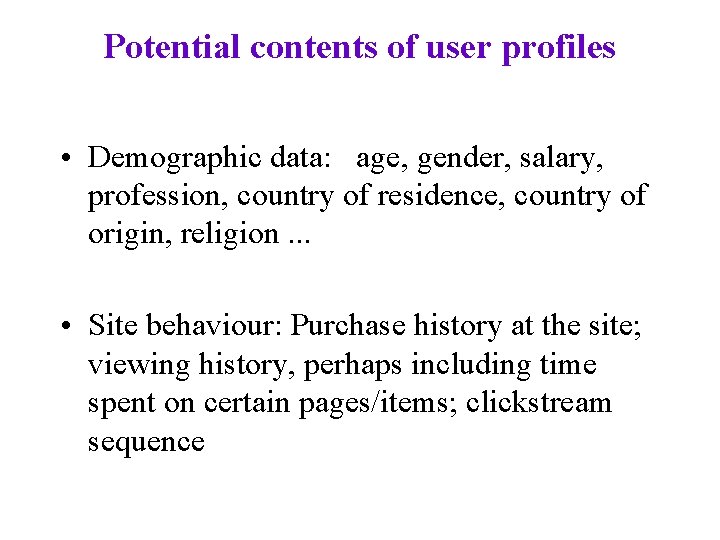 Potential contents of user profiles • Demographic data: age, gender, salary, profession, country of