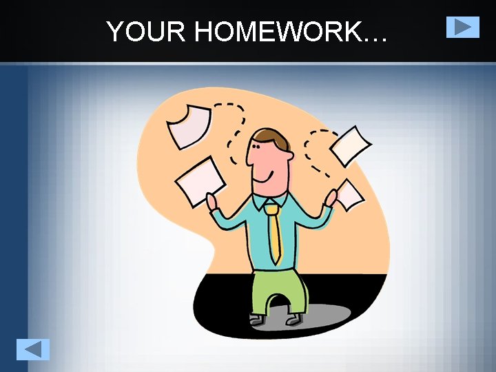 YOUR HOMEWORK… 