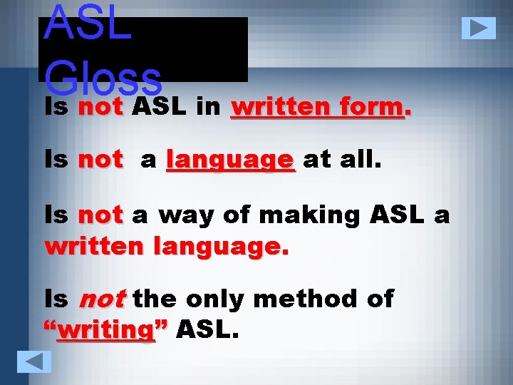 ASL Gloss Is not ASL in written form. Is not a language at all.