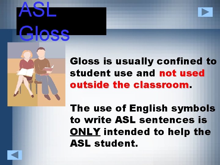 ASL Gloss is usually confined to student use and not used outside the classroom