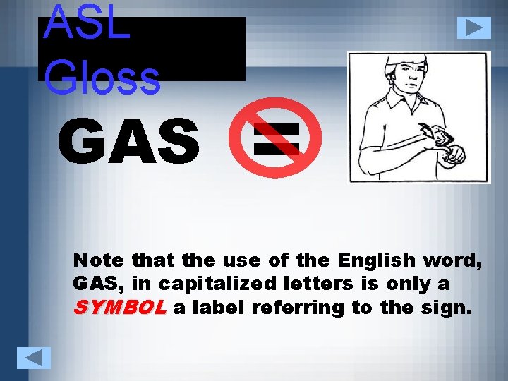 ASL Gloss GAS = Note that the use of the English word, GAS, in
