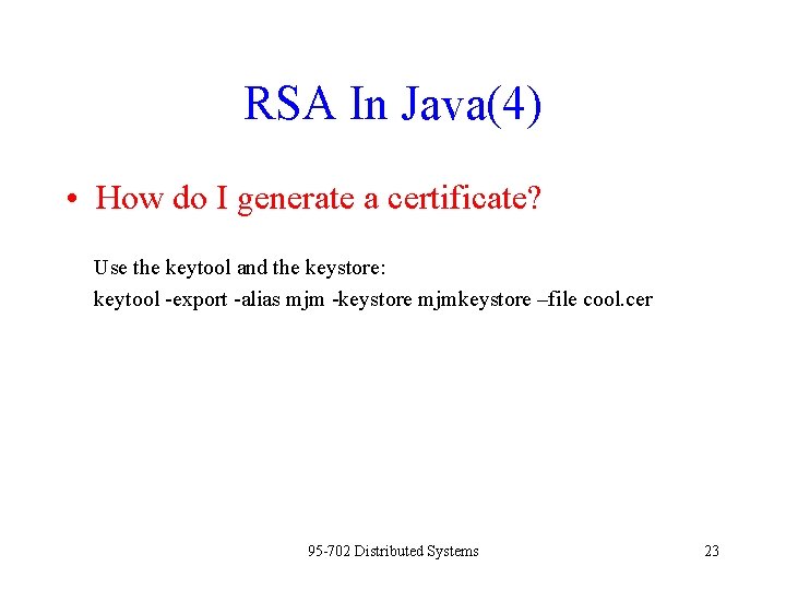 RSA In Java(4) • How do I generate a certificate? Use the keytool and
