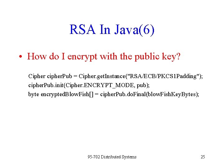 RSA In Java(6) • How do I encrypt with the public key? Cipher cipher.