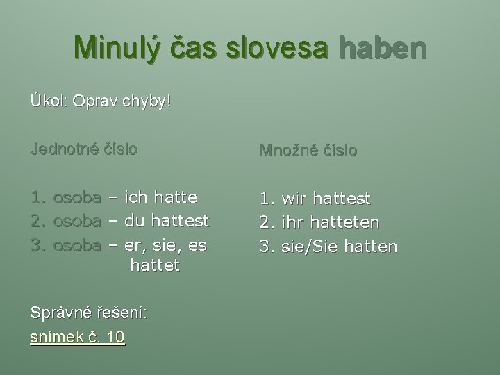 Minulý čas slovesa haben Úkol: Oprav chyby! Jednotné číslo Množné číslo 1. osoba –