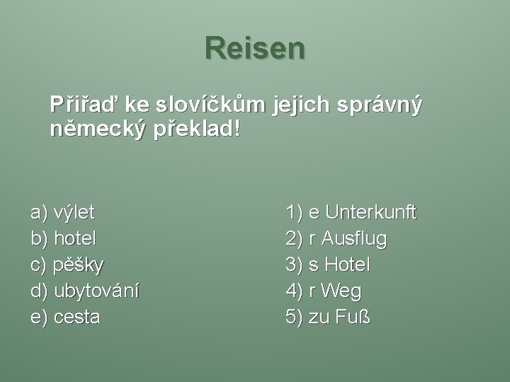 Reisen Přiřaď ke slovíčkům jejich správný německý překlad! a) výlet b) hotel c) pěšky