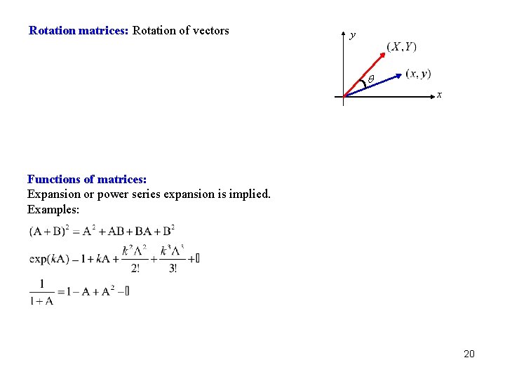 Rotation matrices: Rotation of vectors y q x Functions of matrices: Expansion or power