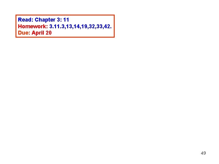 Read: Chapter 3: 11 Homework: 3. 11. 3, 14, 19, 32, 33, 42. Due: