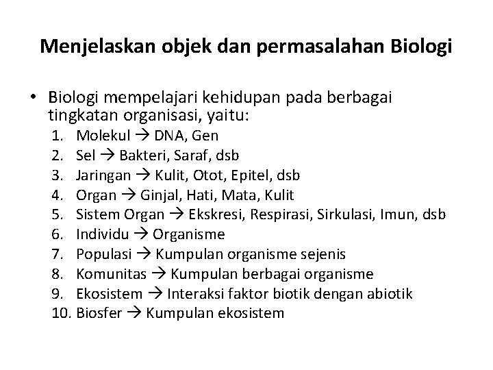 Menjelaskan objek dan permasalahan Biologi • Biologi mempelajari kehidupan pada berbagai tingkatan organisasi, yaitu: