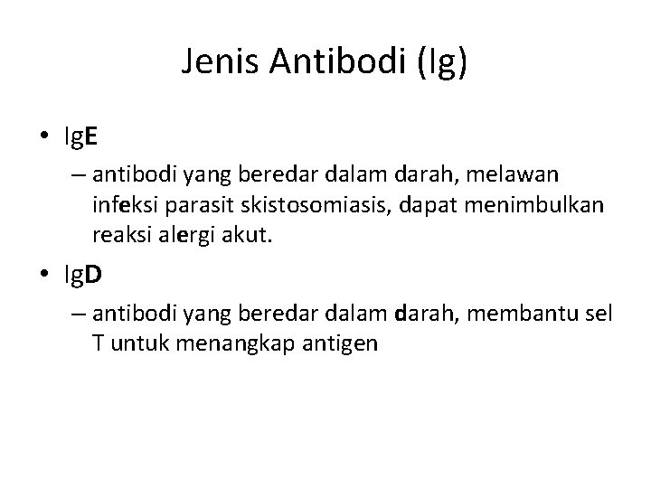 Jenis Antibodi (Ig) • Ig. E – antibodi yang beredar dalam darah, melawan infeksi