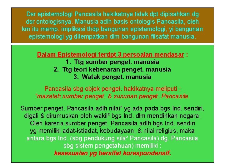 Dsr epistemologi Pancasila hakikatnya tidak dpt dipisahkan dg dsr ontologisnya. Manusia adlh basis ontologis