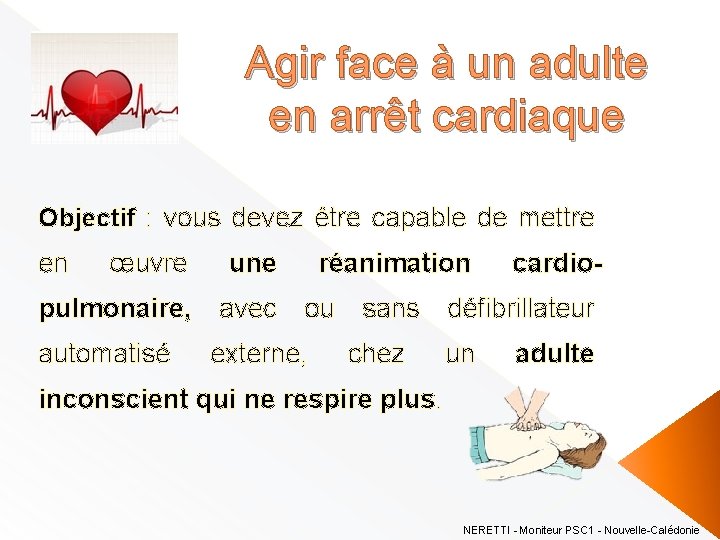 Agir face à un adulte en arrêt cardiaque Objectif : vous devez être capable