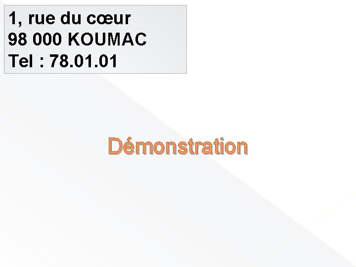 1, rue du cœur 98 000 KOUMAC Tel : 78. 01 Démonstration 