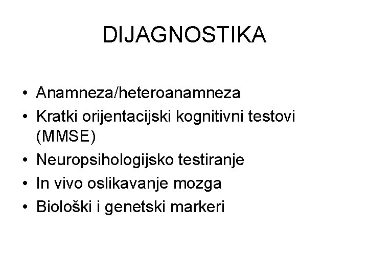 DIJAGNOSTIKA • Anamneza/heteroanamneza • Kratki orijentacijski kognitivni testovi (MMSE) • Neuropsihologijsko testiranje • In