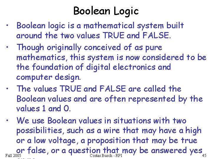 Boolean Logic • Boolean logic is a mathematical system built around the two values