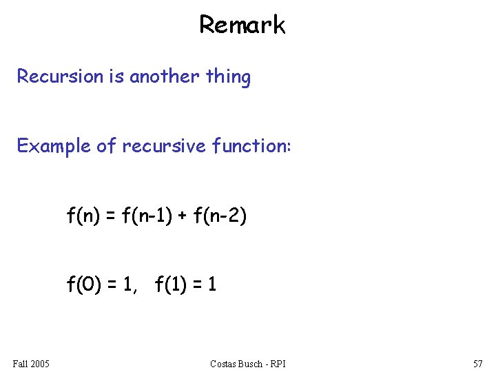 Remark Recursion is another thing Example of recursive function: f(n) = f(n-1) + f(n-2)