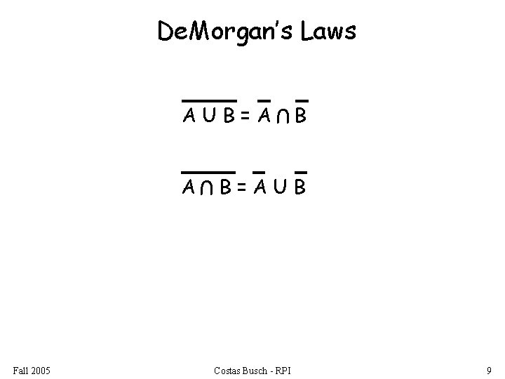 De. Morgan’s Laws Fall 2005 U AUB=A B B=AUB Costas Busch - RPI 9
