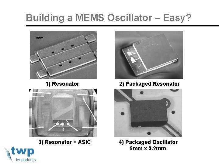 Building a MEMS Oscillator – Easy? 1) Resonator 3) Resonator + ASIC 2) Packaged