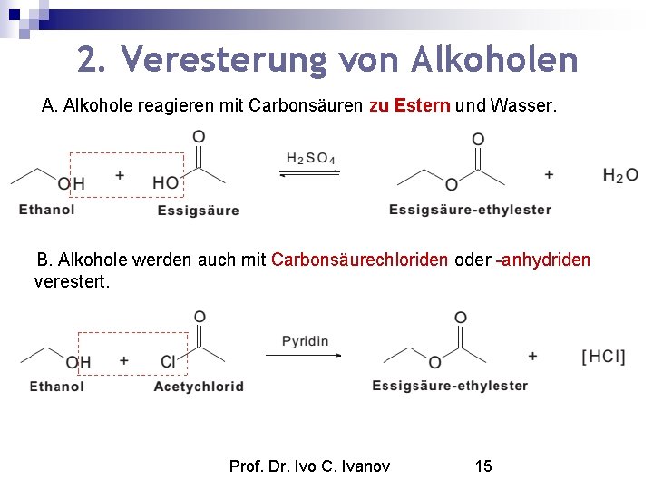 2. Veresterung von Alkoholen A. Alkohole reagieren mit Carbonsäuren zu Estern und Wasser. B.