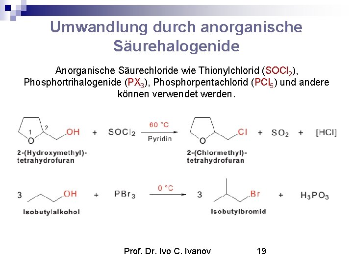 Umwandlung durch anorganische Säurehalogenide Anorganische Säurechloride wie Thionylchlorid (SOCl 2), Phosphortrihalogenide (PX 3), Phosphorpentachlorid