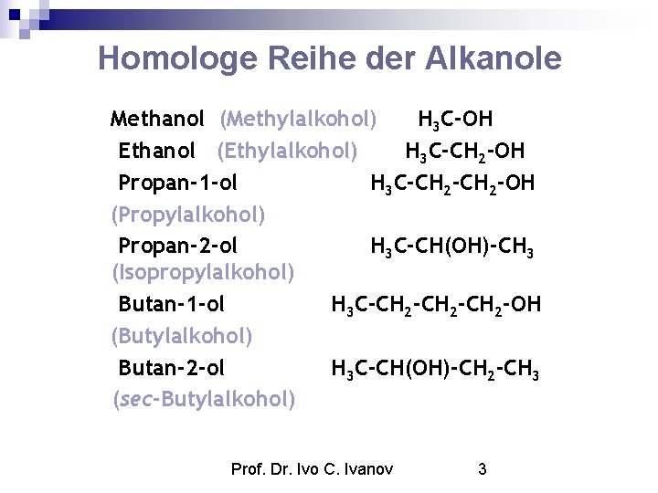 Homologe Reihe der Alkanole Methanol (Methylalkohol) H 3 C-OH Ethanol (Ethylalkohol) H 3 C-CH