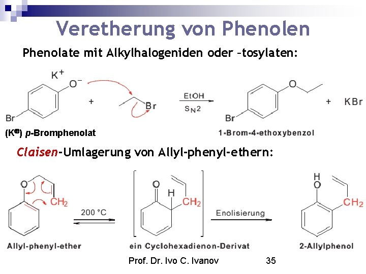 Veretherung von Phenolen Phenolate mit Alkylhalogeniden oder –tosylaten: (K ) p-Bromphenolat Claisen-Umlagerung von Allyl-phenyl-ethern: