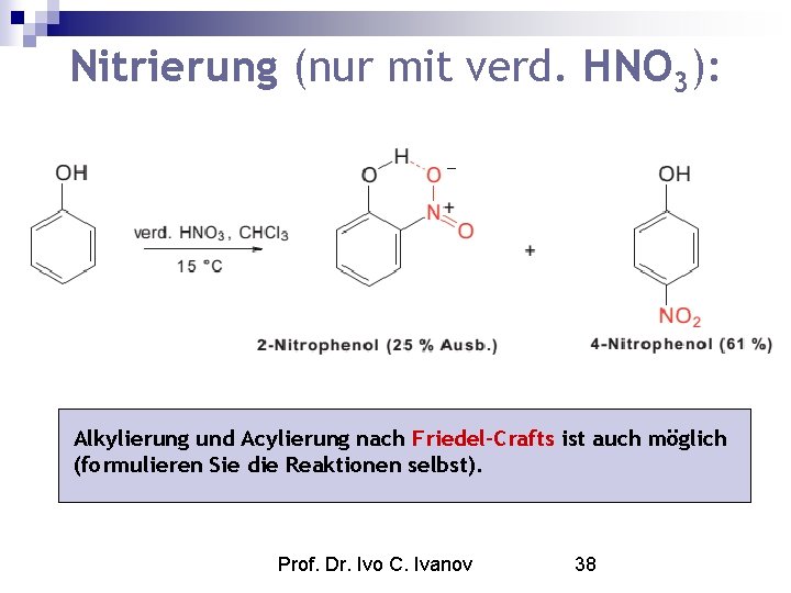 Nitrierung (nur mit verd. HNO 3): Alkylierung und Acylierung nach Friedel-Crafts ist auch möglich