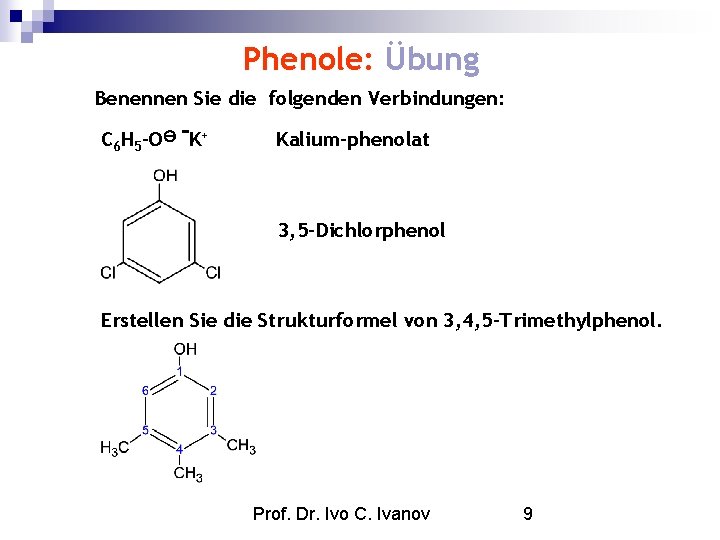 Phenole: Übung Benennen Sie die folgenden Verbindungen: C 6 H 5 -O K+ Kalium-phenolat