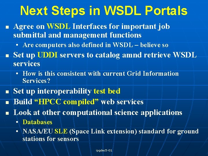 Next Steps in WSDL Portals n Agree on WSDL Interfaces for important job submittal