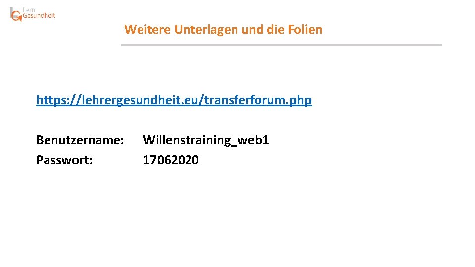 Weitere Unterlagen und die Folien https: //lehrergesundheit. eu/transferforum. php Benutzername: Passwort: Willenstraining_web 1 17062020