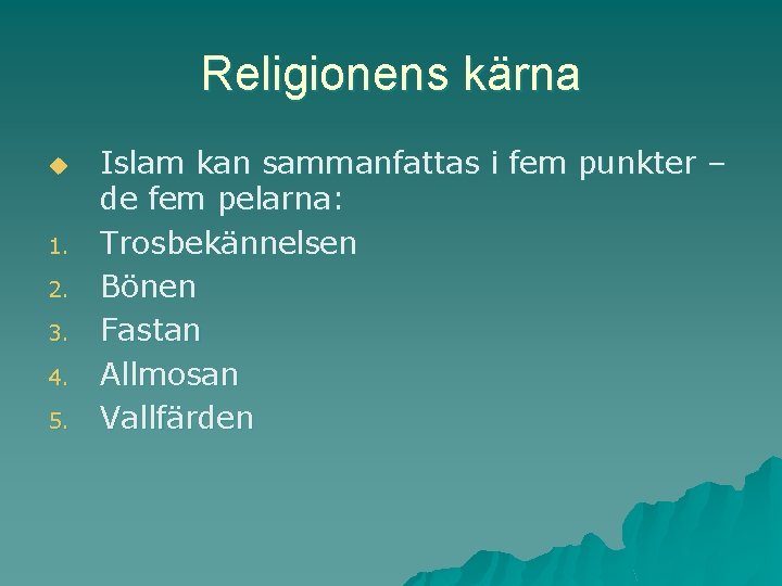 Religionens kärna u 1. 2. 3. 4. 5. Islam kan sammanfattas i fem punkter