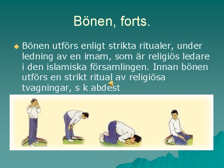 Bönen, forts. u Bönen utförs enligt strikta ritualer, under ledning av en imam, som