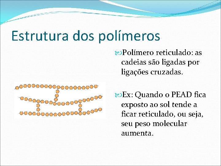 Estrutura dos polímeros Polímero reticulado: as cadeias são ligadas por ligações cruzadas. Ex: Quando