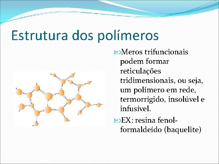 Estrutura dos polímeros Meros trifuncionais podem formar reticulações tridimensionais, ou seja, um polímero em