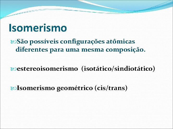 Isomerismo São possíveis configurações atômicas diferentes para uma mesma composição. estereoisomerismo (isotático/sindiotático) Isomerismo geométrico