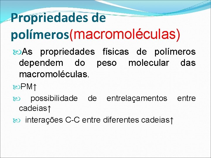 Propriedades de polímeros(macromoléculas) As propriedades físicas de polímeros dependem do peso molecular das macromoléculas.
