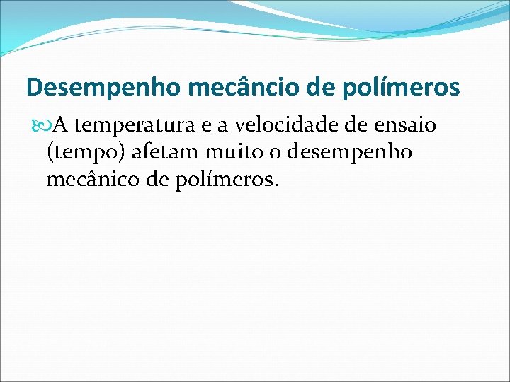 Desempenho mecâncio de polímeros A temperatura e a velocidade de ensaio (tempo) afetam muito