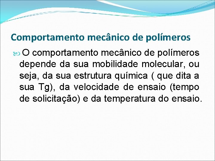 Comportamento mecânico de polímeros O comportamento mecânico de polímeros depende da sua mobilidade molecular,