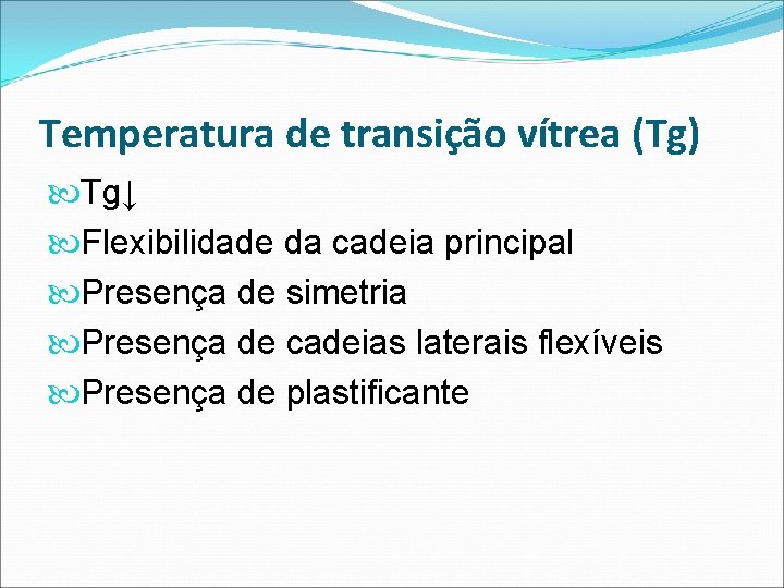 Temperatura de transição vítrea (Tg) Tg↓ Flexibilidade da cadeia principal Presença de simetria Presença