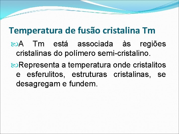 Temperatura de fusão cristalina Tm A Tm está associada às regiões cristalinas do polímero