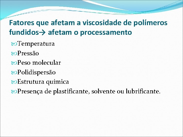 Fatores que afetam a viscosidade de polímeros fundidos→ afetam o processamento Temperatura Pressão Peso