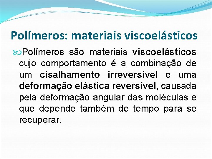 Polímeros: materiais viscoelásticos Polímeros são materiais viscoelásticos cujo comportamento é a combinação de um