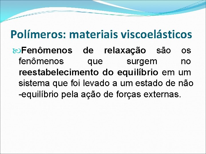 Polímeros: materiais viscoelásticos Fenômenos de relaxação são os fenômenos que surgem no reestabelecimento do