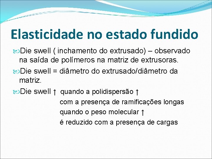 Elasticidade no estado fundido Die swell ( inchamento do extrusado) – observado na saída