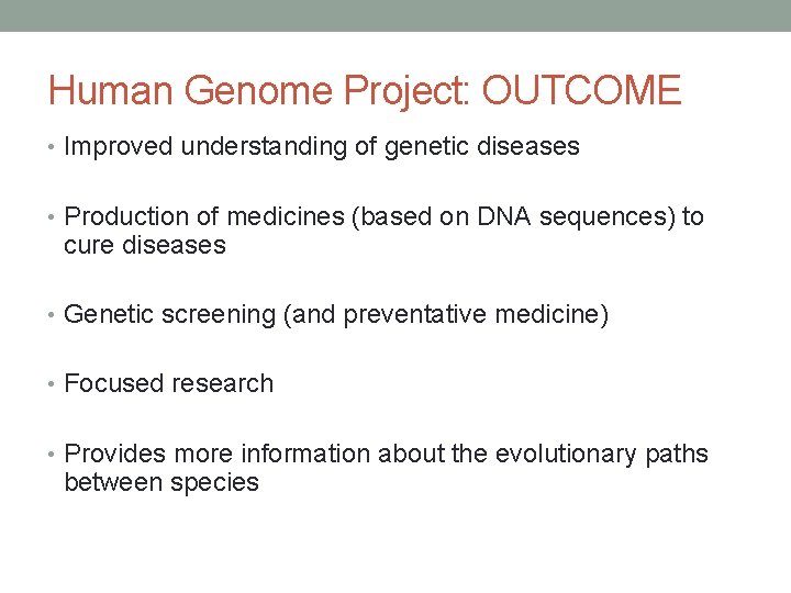 Human Genome Project: OUTCOME • Improved understanding of genetic diseases • Production of medicines