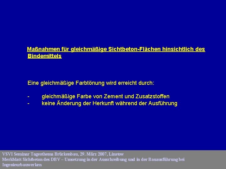 Maßnahmen für gleichmäßige Sichtbeton-Flächen hinsichtlich des Bindemittels Eine gleichmäßige Farbtönung wird erreicht durch: -